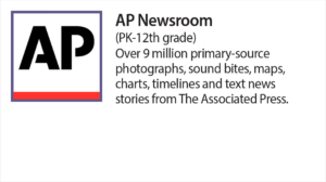 AP Newsroom (Pre K - 12th grade) Over 9 million primary-source photographs, sound bites, maps, charts, timelines and text news stories from the Associated Press.