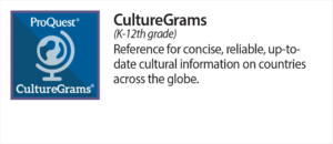 Culture Grams (K-12th grade) Reference for concise, reliable, up to date cultural information on countries across the globe.