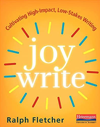 Joy Write by Ralph Fletcher, Cultivating High-Impact Low-Stakes Writing