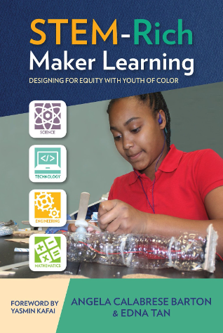 STEM-Rich Maker Learning - Designing for equity with youth of color. By Angela Calabrese Barton and Edna Tan