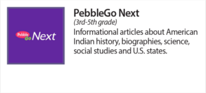 Pebble Go Next (3rd - 5th Grade) Informational articles about American Indian History, Biographies, science, social studies and U.S. states.