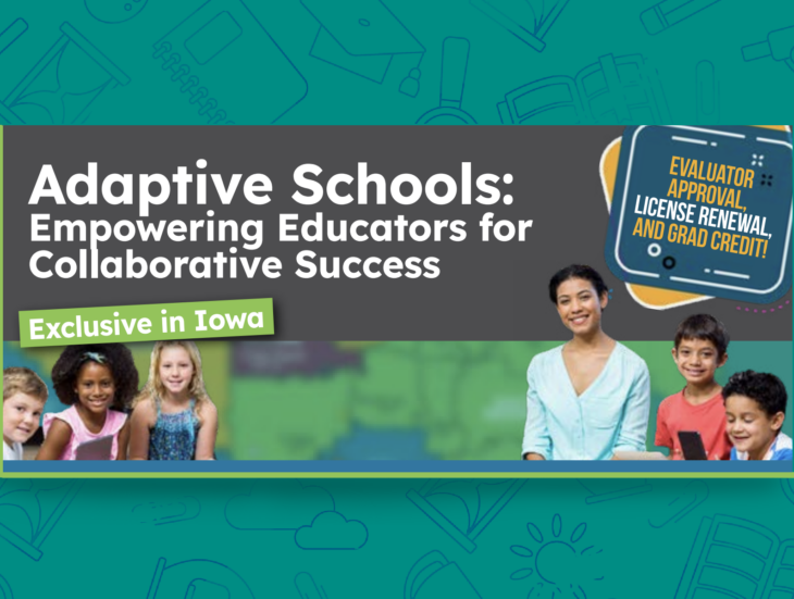 Adaptive Schools: Empowering Educators for Collaborative Success. Evaluator Approval, license renewal and grad credit. Exclusive in iowa