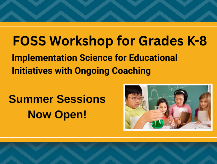 Foss workshop for grades K through 8. Implementation Science for Educational Initiatives with Ongoing Coaching summer sessions now open!